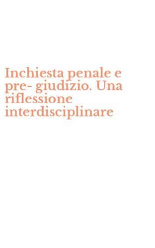 Inchiesta penale e pre-giudizio. Una riflessione interdisciplinare