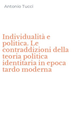 Individualit&agrave; e politica. Le contraddizioni della teoria politica identitaria in epoca tardo moderna