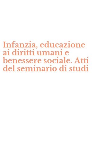 Infanzia, educazione ai diritti umani e benessere sociale. Atti del seminario di studi