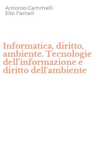 Informatica, diritto, ambiente. Tecnologie dell'informazione e diritto dell'ambiente