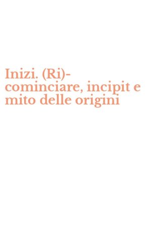 Inizi. (Ri)-cominciare, incipit e mito delle origini