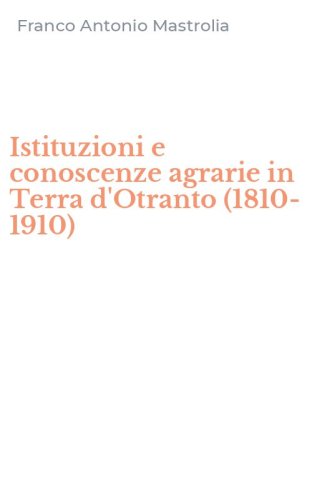 Istituzioni e conoscenze agrarie in Terra d'Otranto (1810-1910)