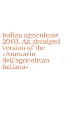 Italian agriculture 2003. An abridged version of the &laquo;Annuario dell'agricoltura italiana&raquo;