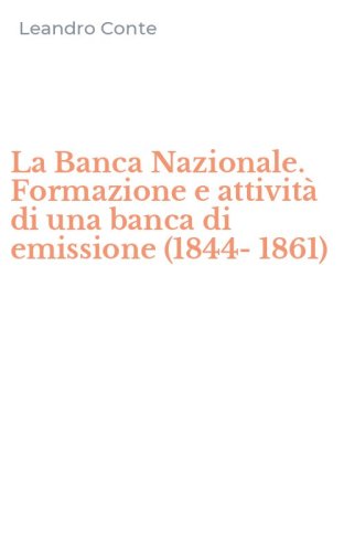 La Banca Nazionale. Formazione e attivit&agrave; di una banca di emissione (1844-1861)