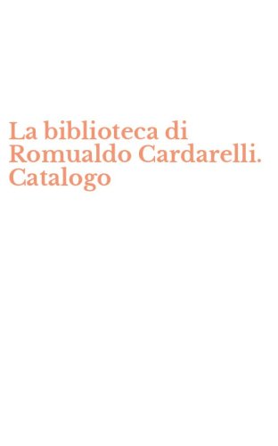 La biblioteca di Romualdo Cardarelli. Catalogo