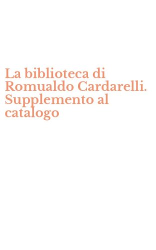 La biblioteca di Romualdo Cardarelli. Supplemento al catalogo