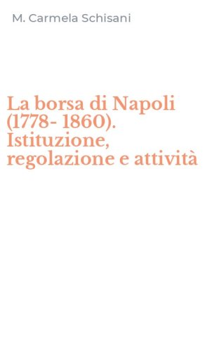 La borsa di Napoli (1778-1860). Istituzione, regolazione e attivit&agrave;