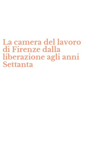 La camera del lavoro di Firenze dalla liberazione agli anni Settanta