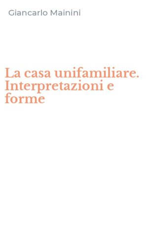 La casa unifamiliare. Interpretazioni e forme