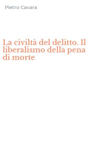 La civilt&agrave; del delitto. Il liberalismo della pena di morte