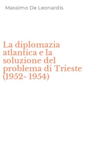 La diplomazia atlantica e la soluzione del problema di Trieste (1952-1954)