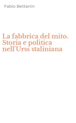 La fabbrica del mito. Storia e politica nell'Urss staliniana