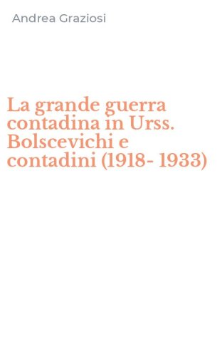 La grande guerra contadina in Urss. Bolscevichi e contadini (1918-1933)