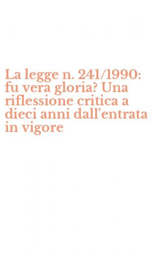 La legge n. 241/1990: fu vera gloria? Una riflessione critica a dieci anni dall'entrata in vigore