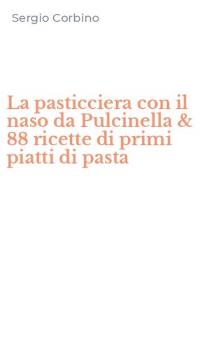 La pasticciera con il naso da Pulcinella & 88 ricette di primi piatti di pasta