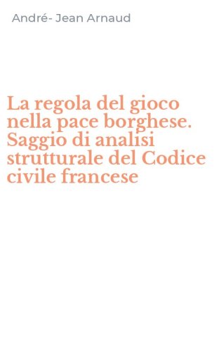 La regola del gioco nella pace borghese. Saggio di analisi strutturale del Codice civile francese