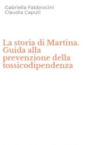 La storia di Martina. Guida alla prevenzione della tossicodipendenza