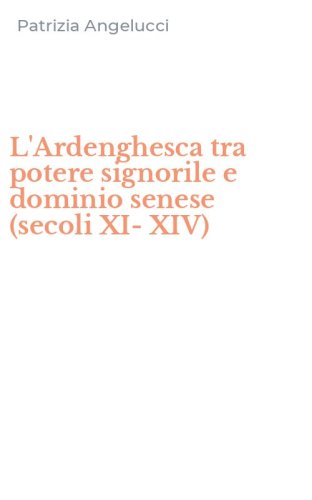 L'Ardenghesca tra potere signorile e dominio senese (secoli XI-XIV)