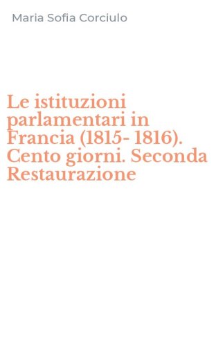 Le istituzioni parlamentari in Francia (1815-1816). Cento giorni. Seconda Restaurazione