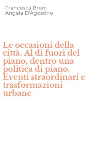 Le occasioni della citt&agrave;. Al di fuori del piano, dentro una politica di piano. Eventi straordinari e trasformazioni urbane