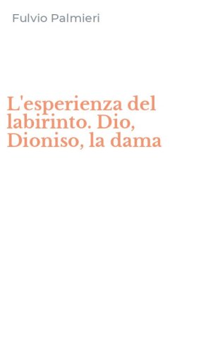 L'esperienza del labirinto. Dio, Dioniso, la dama