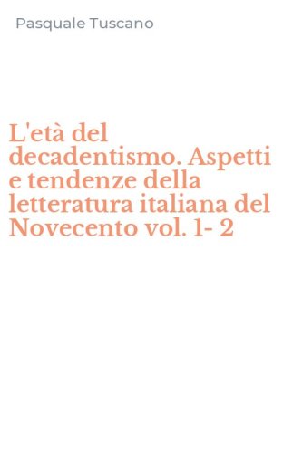 L'et&agrave; del decadentismo. Aspetti e tendenze della letteratura italiana del Novecento vol. 1-2