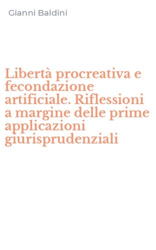 Libert&agrave; procreativa e fecondazione artificiale. Riflessioni a margine delle prime applicazioni giurisprudenziali