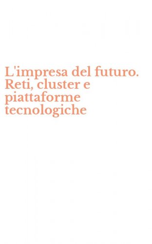 L'impresa del futuro. Reti, cluster e piattaforme tecnologiche