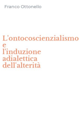 L'ontocoscienzialismo e l'induzione adialettica dell'alterit&agrave;