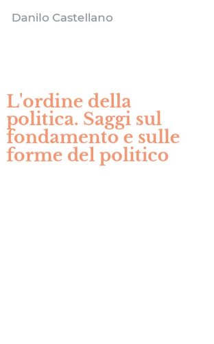 L'ordine della politica. Saggi sul fondamento e sulle forme del politico