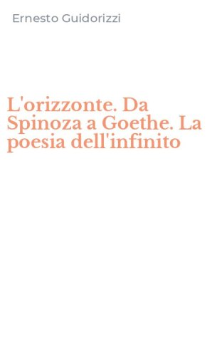 L'orizzonte. Da Spinoza a Goethe. La poesia dell'infinito