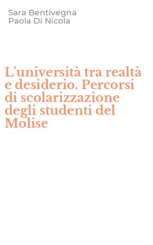 L'universit&agrave; tra realt&agrave; e desiderio. Percorsi di scolarizzazione degli studenti del Molise