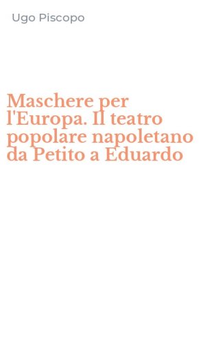 Maschere per l'Europa. Il teatro popolare napoletano da Petito a Eduardo