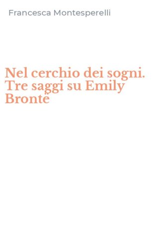 Nel cerchio dei sogni. Tre saggi su Emily Bront&euml;
