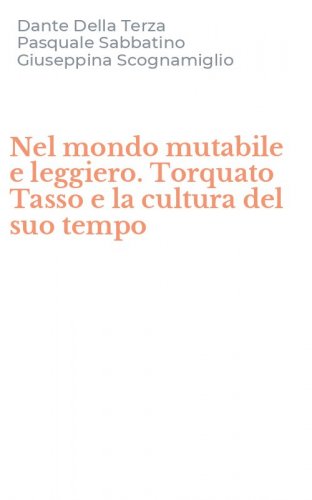 Nel mondo mutabile e leggiero. Torquato Tasso e la cultura del suo tempo