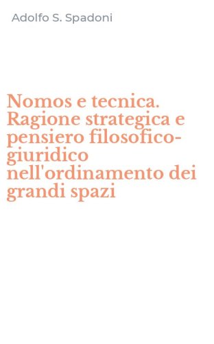 Nomos e tecnica. Ragione strategica e pensiero filosofico-giuridico nell'ordinamento dei grandi spazi