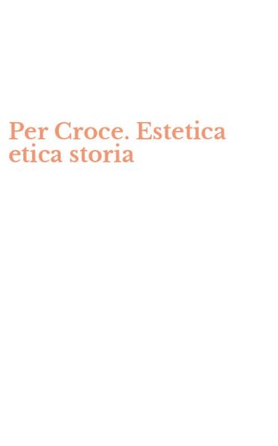 Per Croce. Estetica etica storia