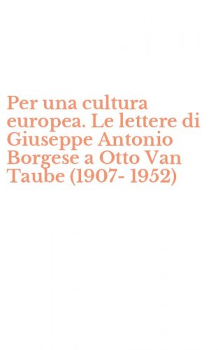 Per una cultura europea. Le lettere di Giuseppe Antonio Borgese a Otto Van Taube (1907-1952)