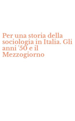 Per una storia della sociologia in Italia. Gli anni '50 e il Mezzogiorno