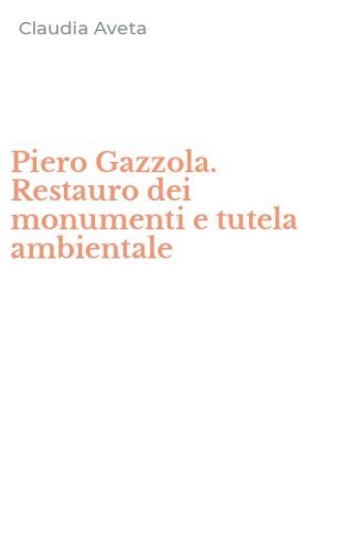 Piero Gazzola. Restauro dei monumenti e tutela ambientale