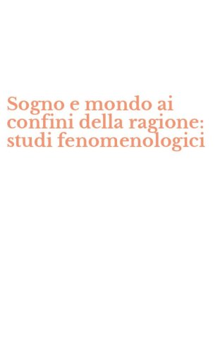 Sogno e mondo ai confini della ragione: studi fenomenologici
