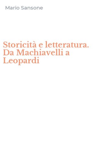 Storicit&agrave; e letteratura. Da Machiavelli a Leopardi