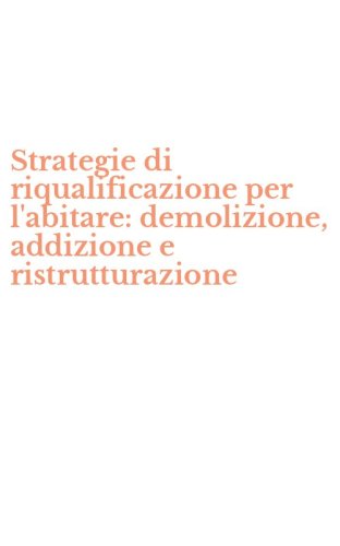 Strategie di riqualificazione per l'abitare: demolizione, addizione e ristrutturazione