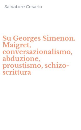 Su Georges Simenon. Maigret, conversazionalismo, abduzione, proustismo, schizo-scrittura