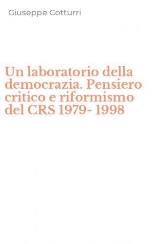 Un laboratorio della democrazia. Pensiero critico e riformismo del CRS 1979-1998