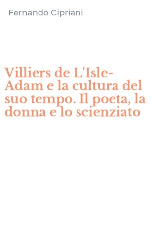 Villiers de L'Isle-Adam e la cultura del suo tempo. Il poeta, la donna e lo scienziato