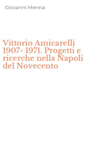 Vittorio Amicarelli 1907-1971. Progetti e ricerche nella Napoli del Novecento