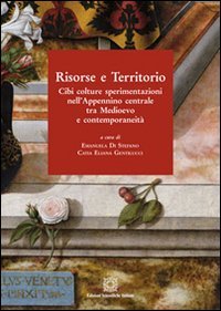 Risorse e territorio. Cibi, culture e sperimentazioni nell'Appennino centrale tra Medioevo e contemporaneit&agrave;