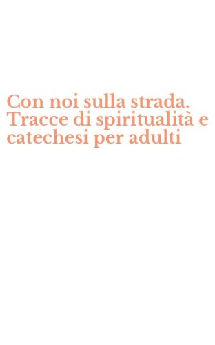 Con noi sulla strada. Tracce di spiritualit&agrave; e catechesi per adulti