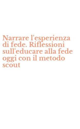 Narrare l'esperienza di fede. Riflessioni sull'educare alla fede oggi con il metodo scout